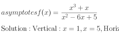 The asymptotes of f(x)=(x^3+x)/(x^2-6x+5) is Vertical: x=1,x=5,Horizontal: y=x+6 (slant)